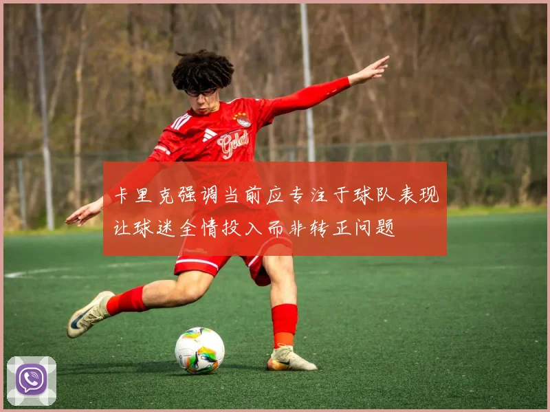 卡里克强调当前应专注于球队表现让球迷全情投入而非转正问题